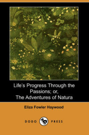Cover of Life's Progress Through the Passions; Or, the Adventures of Natura (Dodo Press)