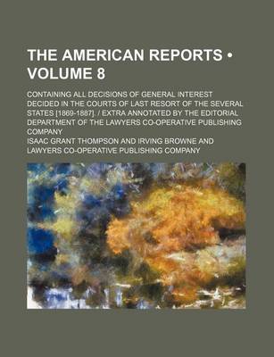 Book cover for The American Reports (Volume 8); Containing All Decisions of General Interest Decided in the Courts of Last Resort of the Several States [1869-1887]. - Extra Annotated by the Editorial Department of the Lawyers Co-Operative Publishing Company