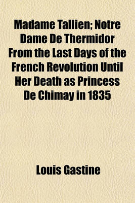 Book cover for Madame Tallien; Notre Dame de Thermidor from the Last Days of the French Revolution Until Her Death as Princess de Chimay in 1835