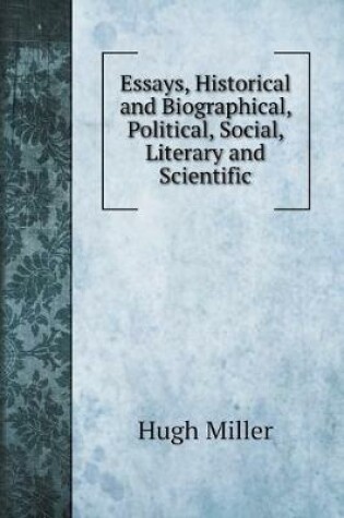 Cover of Essays, Historical and Biographical, Political, Social, Literary and Scientific