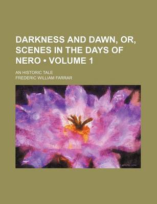 Book cover for Darkness and Dawn, Or, Scenes in the Days of Nero (Volume 1); An Historic Tale