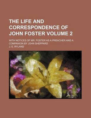 Book cover for The Life and Correspondence of John Foster Volume 2; With Notices of Mr. Foster as a Preacher and a Companion by John Sheppard