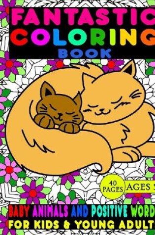 Cover of Fantastic Coloring Book For Kids & Young Adults Baby Animals And Positive Words