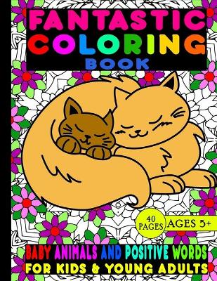 Book cover for Fantastic Coloring Book For Kids & Young Adults Baby Animals And Positive Words