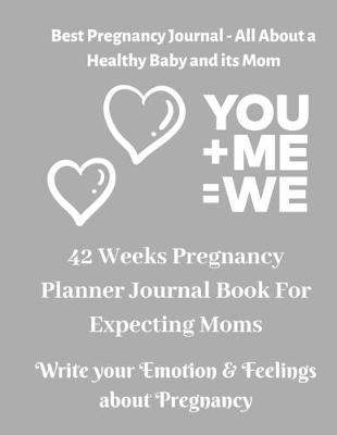 Book cover for Best Pregnancy Journal - All About a Healthy Baby and its Mom - 42 Weeks Pregnancy Planner Journal Book For Expecting Moms