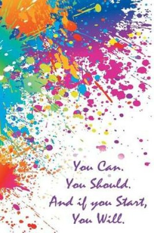 Cover of You Can. You Should. And If You Start, You Will.