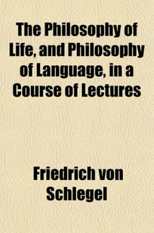 Cover of The Philosophy of Life, and Philosophy of Language, in a Course of Lectures