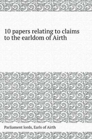 Cover of 10 Papers Relating to Claims to the Earldom of Airth