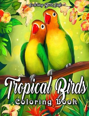 Book cover for Tropical Birds Coloring Book