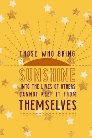 Cover of Those Who Bring Sunshine Into The Lives Of Others Can Not Keep It From Themselves