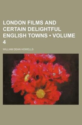 Cover of London Films and Certain Delightful English Towns (Volume 4)