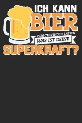 Cover of ICH KANN BIER VERSCHWINDEN LASSEN WAS IST DEINE SUPERKRAFT? Notizbuch