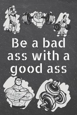 Book cover for Be a bad ass with a good ass