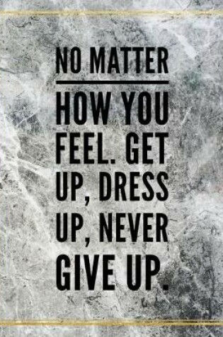 Cover of No matter how you feel. Get up, dress up, never give up.