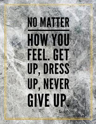 Book cover for No matter how you feel. Get up, dress up, never give up.