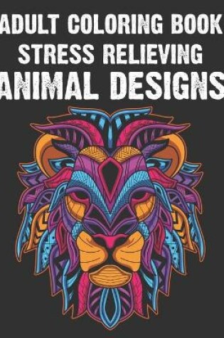 Cover of Adult Coloring Book Stress Relieving Animal Designs