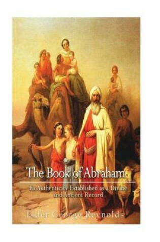 Cover of The Book of Abraham, Its Authenticity Established as a Divine and Ancient Record