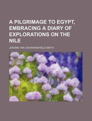 Book cover for A Pilgrimage to Egypt, Embracing a Diary of Explorations on the Nile