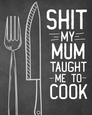 Book cover for Shit My Mum Taught Me To Cook