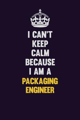 Book cover for I can't Keep Calm Because I Am A Packaging Engineer