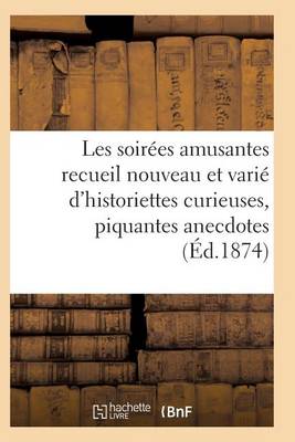 Book cover for Les Soirées Amusantes Recueil Nouveau Et Varié d'Historiettes Curieuses, Piquantes Anecdotes