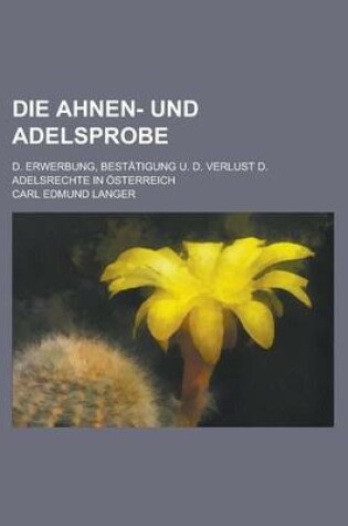 Cover of Die Ahnen- Und Adelsprobe; D. Erwerbung, Bestatigung U. D. Verlust D. Adelsrechte in Osterreich