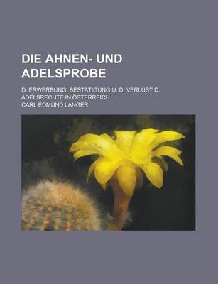 Book cover for Die Ahnen- Und Adelsprobe; D. Erwerbung, Bestatigung U. D. Verlust D. Adelsrechte in Osterreich