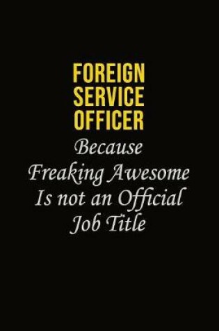 Cover of Foreign Service Officer Because Freaking Asweome Is Not An Official Job Title