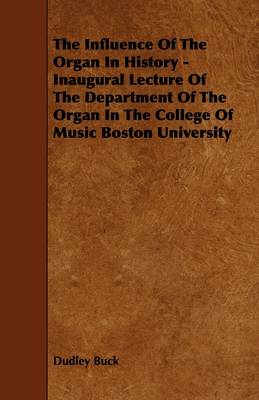 Book cover for The Influence Of The Organ In History - Inaugural Lecture Of The Department Of The Organ In The College Of Music Boston University