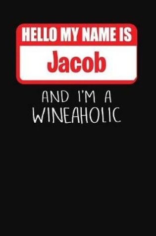 Cover of Hello My Name is Jacob And I'm A Wineaholic