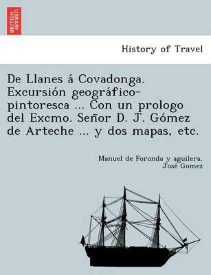 Book cover for De Llanes a  Covadonga. Excursio n geogra fico-pintoresca ... Con un prologo del Excmo. Sen or D. J. Go mez de Arteche ... y dos mapas, etc.