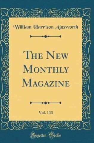 Cover of The New Monthly Magazine, Vol. 133 (Classic Reprint)