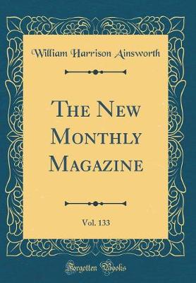 Book cover for The New Monthly Magazine, Vol. 133 (Classic Reprint)