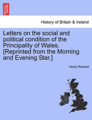 Book cover for Letters on the Social and Political Condition of the Principality of Wales. [Reprinted from the Morning and Evening Star.]