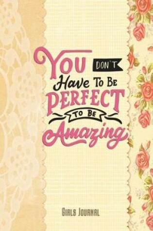 Cover of You Don't Have to Be Perfect to Be Amazing Girls Journal