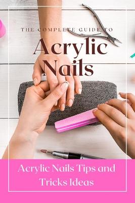 Cover of The Complete Guide to Acrylic Nails