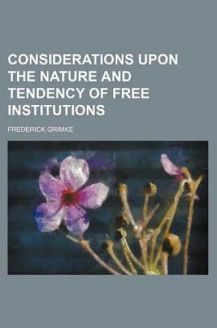 Cover of Considerations Upon the Nature and Tendency of Free Institutions