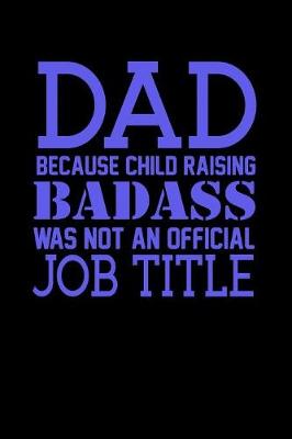 Book cover for Dad Because Child Raising Badass Was Not An Official Job Title