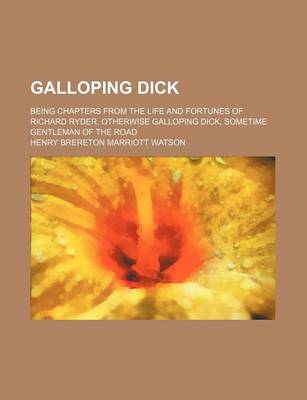 Book cover for Galloping Dick; Being Chapters from the Life and Fortunes of Richard Ryder, Otherwise Galloping Dick, Sometime Gentleman of the Road