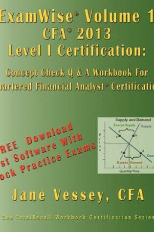 Cover of Examwise Volume 1 for 2013 Cfa Level I Certification the First Candidates Question and Answer Workbook for Chartered Financial Analyst (with Download Practice Exam Software)