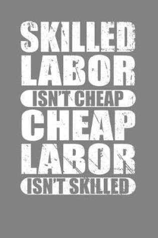 Cover of Skilled Labor Isn't Cheap Cheap Labor Isn't Skilled