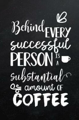 Cover of Behind every successful person is a substantial amount of coffee