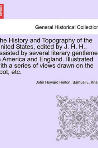 Cover of The History and Topography of the United States, Edited by J. H. H., Assisted by Several Literary Gentlemen in America and England. Illustrated with a Series of Views Drawn on the Spot, Etc. Vol. I