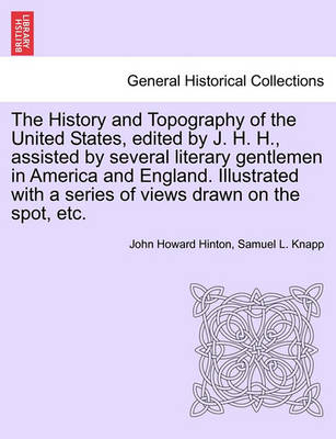 Book cover for The History and Topography of the United States, Edited by J. H. H., Assisted by Several Literary Gentlemen in America and England. Illustrated with a Series of Views Drawn on the Spot, Etc. Vol. I