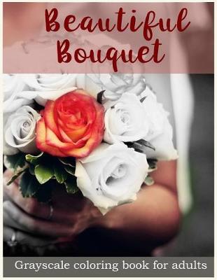 Book cover for Beautiful Bouquet Grayscale Coloring Book for Adults