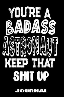 Book cover for You're A Badass Astronaut Keep That Shit Up