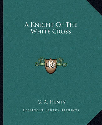 Book cover for A Knight of the White Cross a Knight of the White Cross