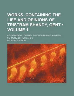 Book cover for Works, Containing the Life and Opinions of Tristram Shandy, Gent (Volume 1); A Sentimental Journey Through France and Italy, Sermons, Letters and C