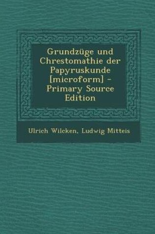 Cover of Grundzuge Und Chrestomathie Der Papyruskunde [Microform] - Primary Source Edition