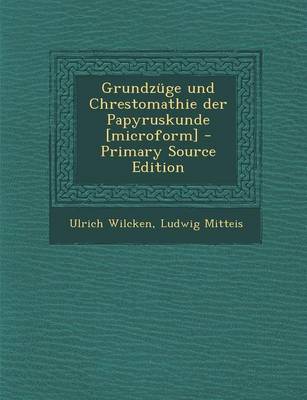 Book cover for Grundzuge Und Chrestomathie Der Papyruskunde [Microform] - Primary Source Edition